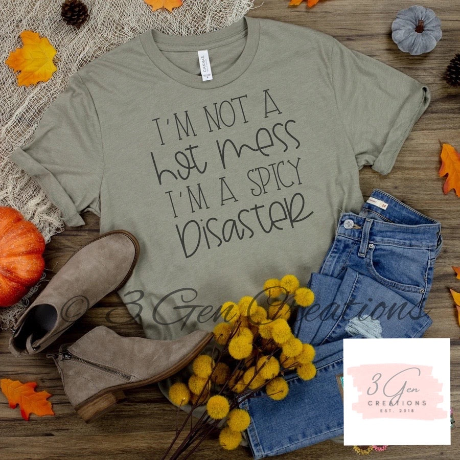 I’m not a hot mess I’m a spicy disaster